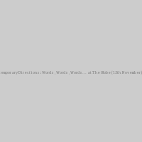 Contemporary Directions: Words, Words, Words... at The Globe (12th November)